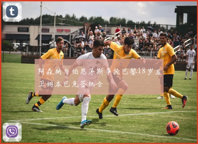 阿森纳与伯恩茅斯争抢巴黎18岁后卫姆本巴免签机会