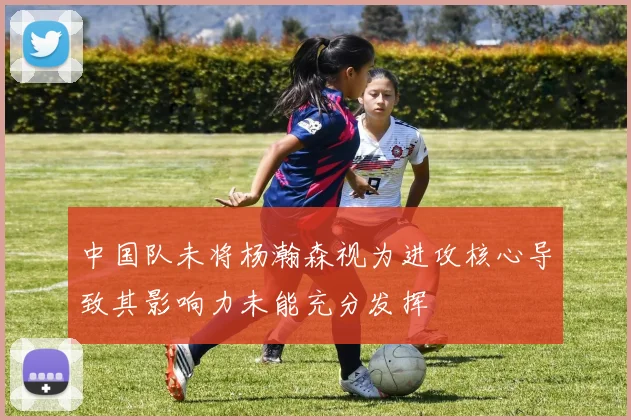 中国队未将杨瀚森视为进攻核心导致其影响力未能充分发挥